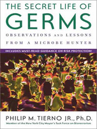 The Secret Life of Germs by Philip M. Tierno Jr, Ph.D.